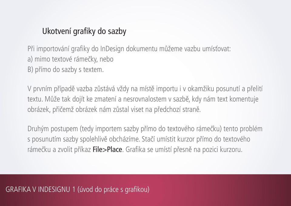 Může tak dojít ke zmatení a nesrovnalostem v sazbě, kdy nám text komentuje obrázek, přičemž obrázek nám zůstal viset na předchozí straně.