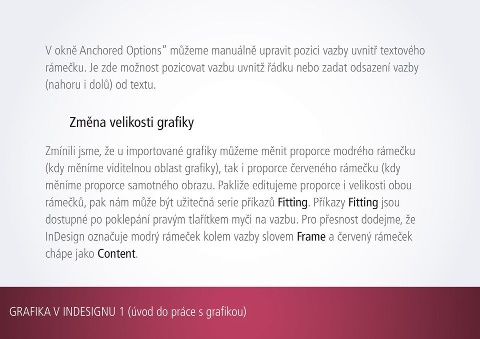 Změna velikosti grafiky Zmínili jsme, že u importované grafiky můžeme měnit proporce modrého rámečku (kdy měníme viditelnou oblast grafiky), tak i proporce červeného