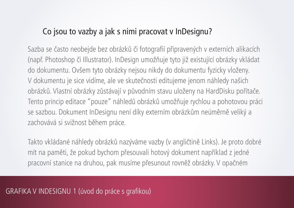 V dokumentu je sice vidíme, ale ve skutečnosti editujeme jenom náhledy našich obrázků. Vlastní obrázky zůstávají v původním stavu uloženy na HardDisku pořítače.