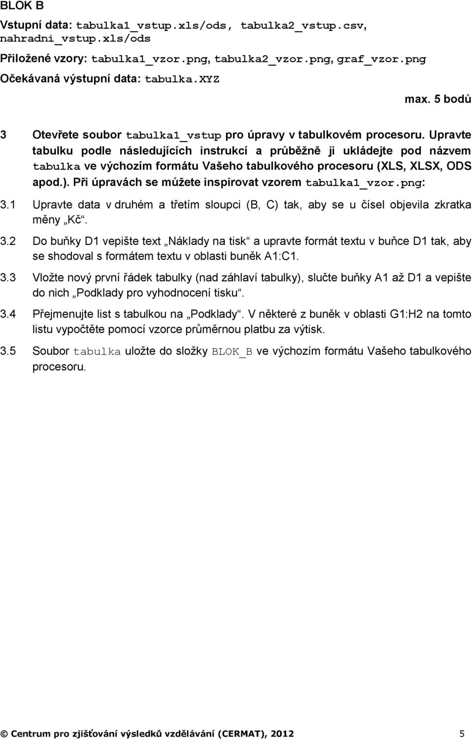 Upravte tabulku podle následujících instrukcí a průběžně ji ukládejte pod názvem tabulka ve výchozím formátu Vašeho tabulkového procesoru (XLS, XLSX, ODS apod.).