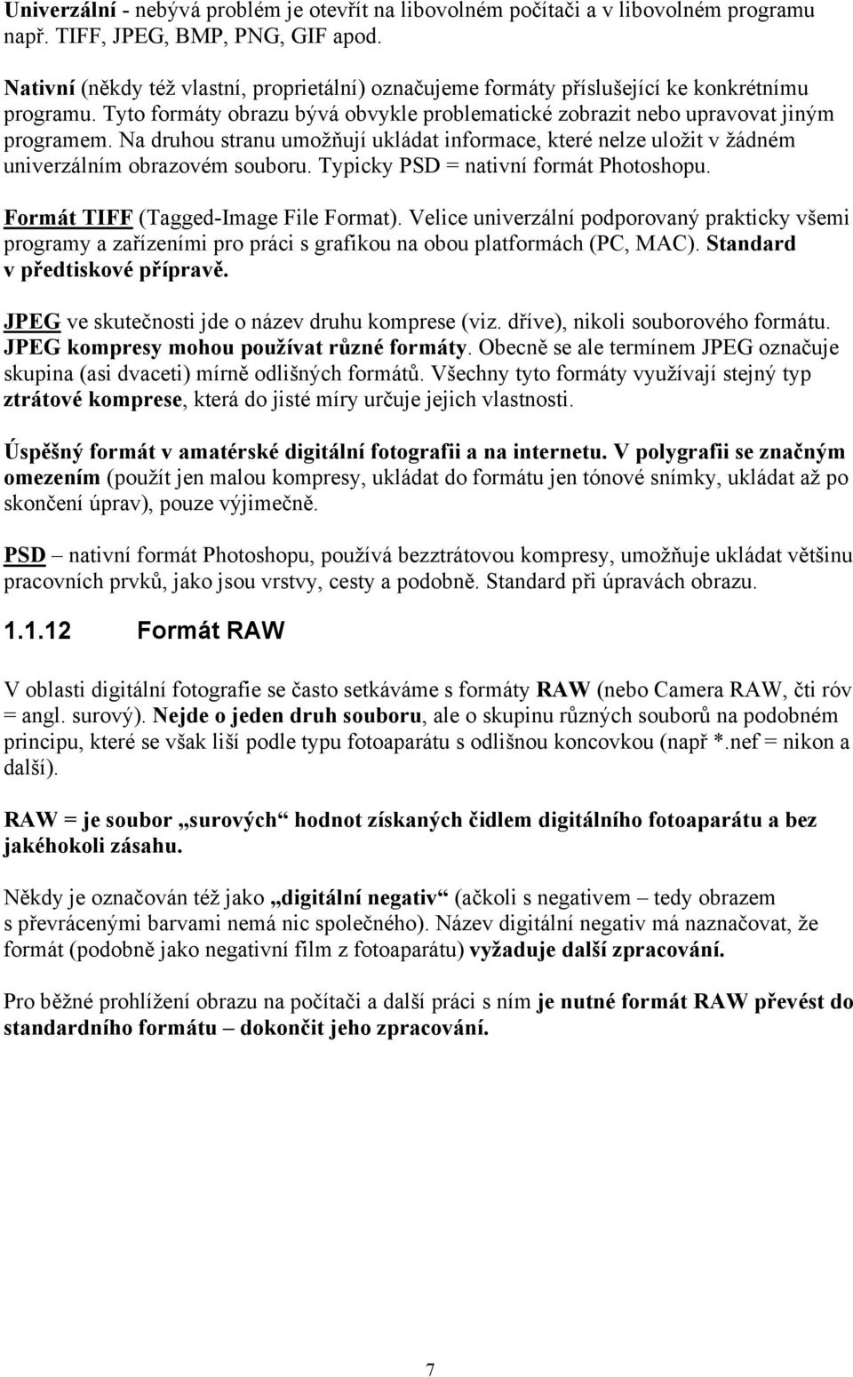 Na druhou stranu umožňují ukládat informace, které nelze uložit v žádném univerzálním obrazovém souboru. Typicky PSD = nativní formát Photoshopu. Formát TIFF (Tagged-Image File Format).