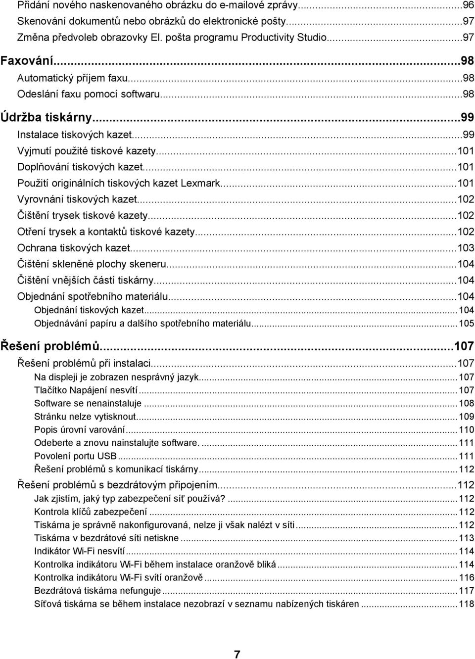 ..101 Použití originálních tiskových kazet Lexmark...101 Vyrovnání tiskových kazet...102 Čištění trysek tiskové kazety...102 Otření trysek a kontaktů tiskové kazety...102 Ochrana tiskových kazet.