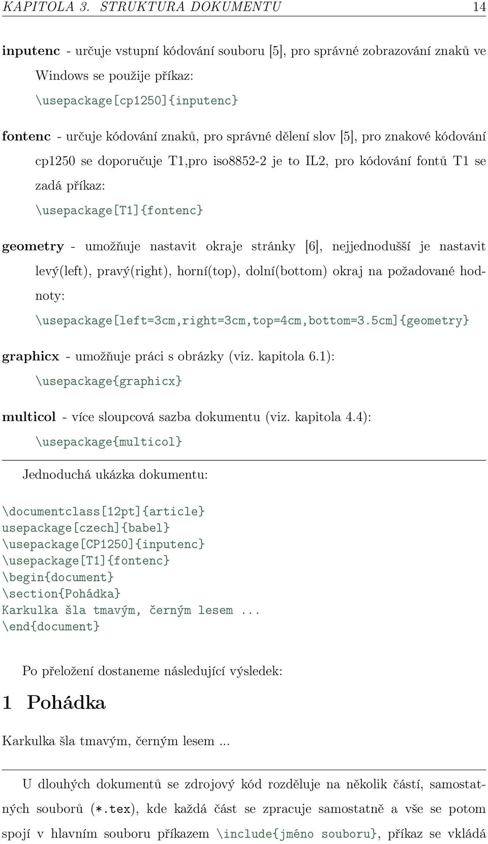 správné dělení slov [5], pro znakové kódování cp1250 se doporučuje T1,pro iso8852-2 je to IL2, pro kódování fontů T1 se zadá příkaz: \usepackage[t1]{fontenc} geometry - umožňuje nastavit okraje