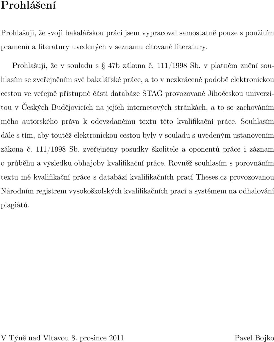 v platném znění souhlasím se zveřejněním své bakalářské práce, a to v nezkrácené podobě elektronickou cestou ve veřejně přístupné části databáze STAG provozované Jihočeskou univerzitou v Českých