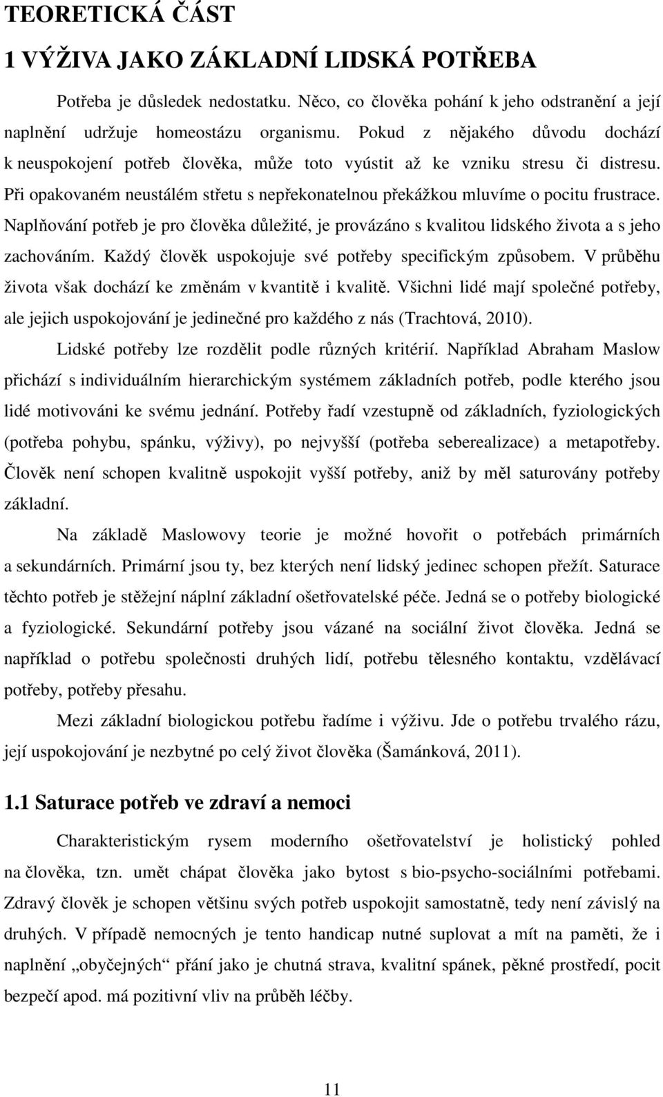 Při opakovaném neustálém střetu s nepřekonatelnou překážkou mluvíme o pocitu frustrace. Naplňování potřeb je pro člověka důležité, je provázáno s kvalitou lidského života a s jeho zachováním.