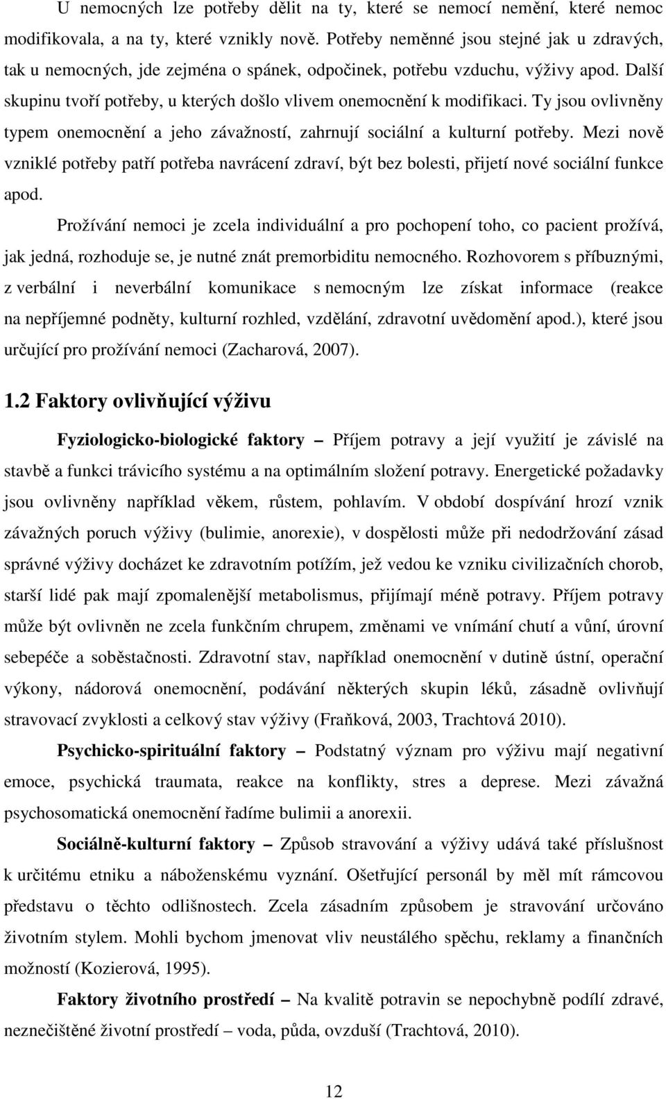 Ty jsou ovlivněny typem onemocnění a jeho závažností, zahrnují sociální a kulturní potřeby.