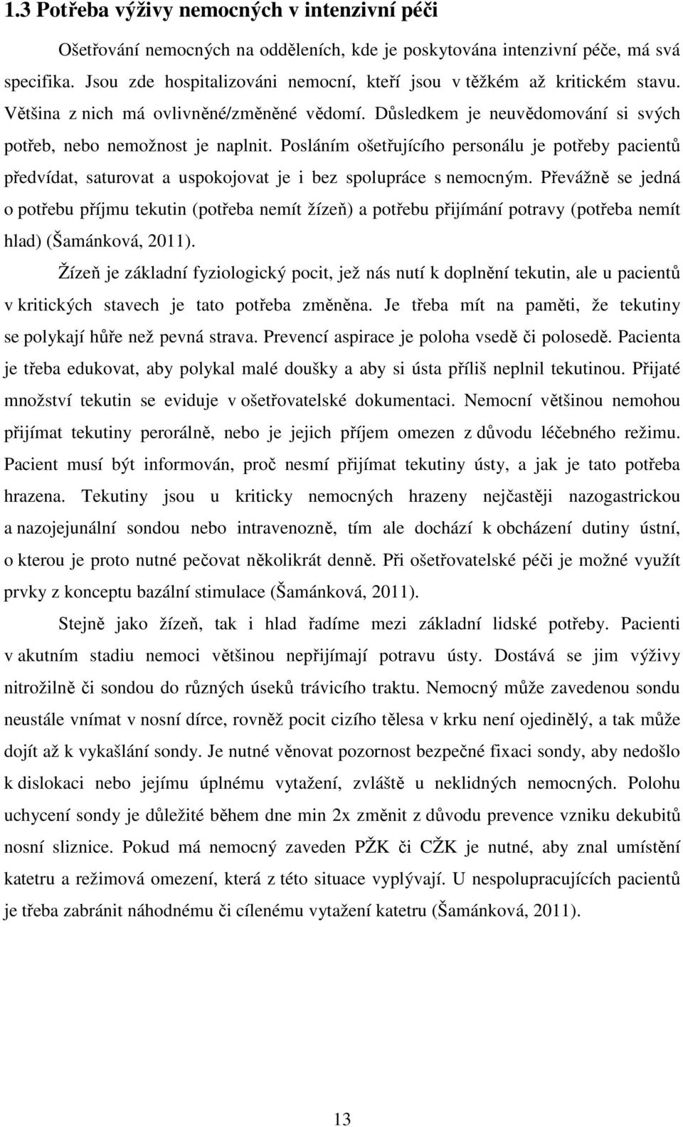 Posláním ošetřujícího personálu je potřeby pacientů předvídat, saturovat a uspokojovat je i bez spolupráce s nemocným.