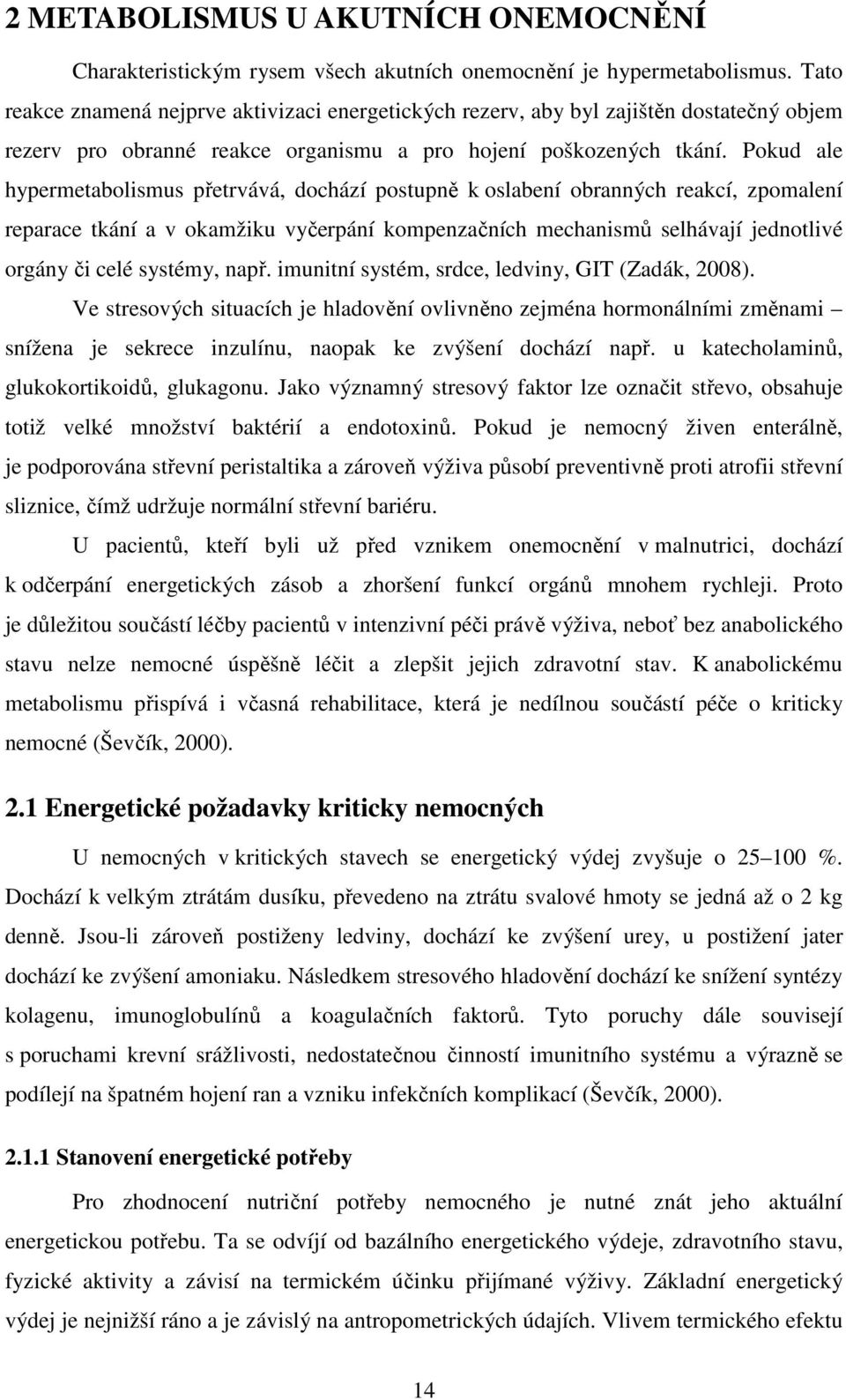 Pokud ale hypermetabolismus přetrvává, dochází postupně k oslabení obranných reakcí, zpomalení reparace tkání a v okamžiku vyčerpání kompenzačních mechanismů selhávají jednotlivé orgány či celé