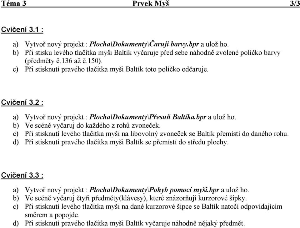 2 : a) Vytvoř nový projekt : Plocha\Dokumenty\Přesuň Baltíka.bpr a ulož ho. b) Ve scéně vyčaruj do každého z rohů zvoneček.