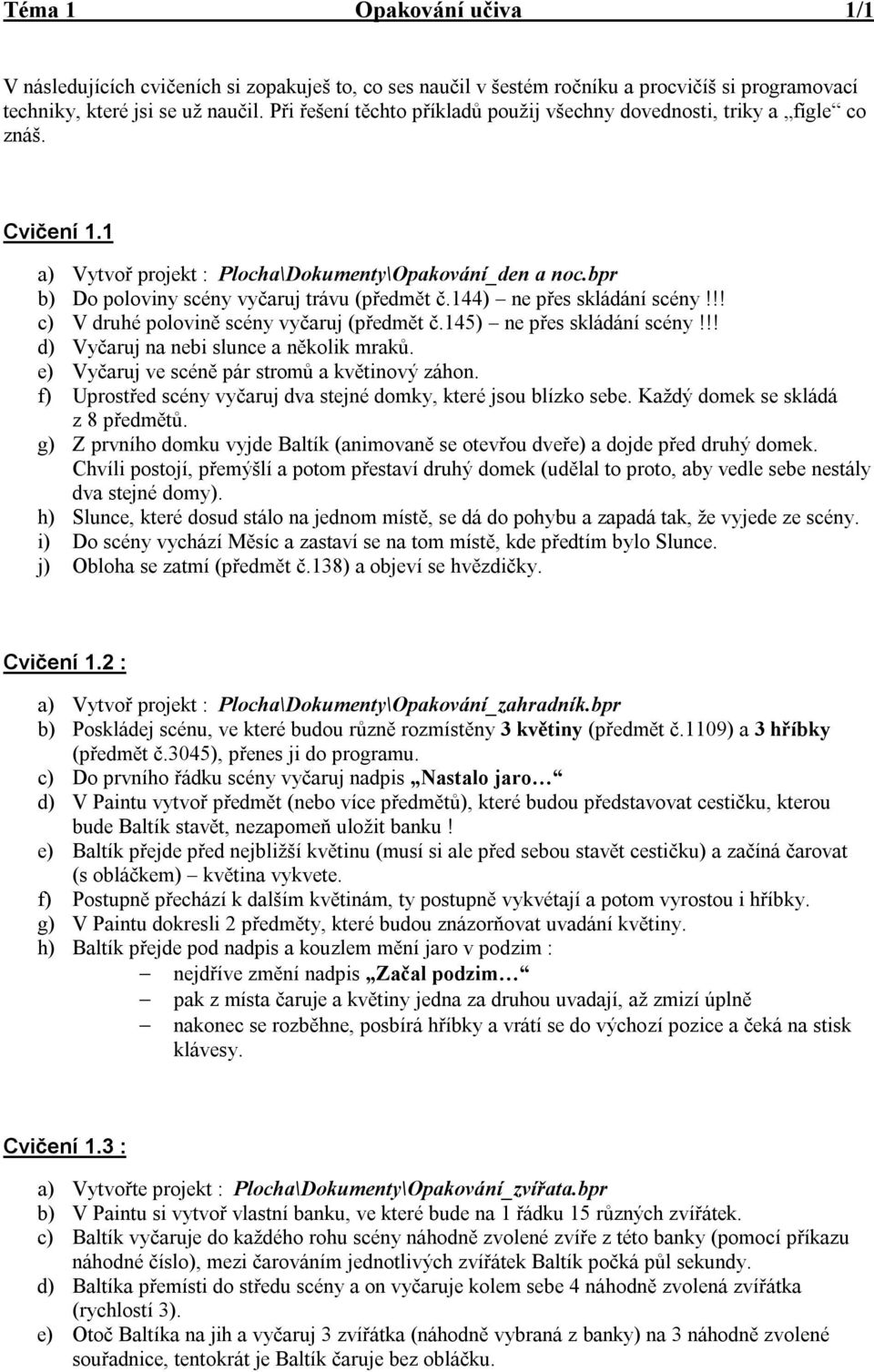 144) ne přes skládání scény!!! c) V druhé polovině scény vyčaruj (předmět č.145) ne přes skládání scény!!! d) Vyčaruj na nebi slunce a několik mraků. e) Vyčaruj ve scéně pár stromů a květinový záhon.