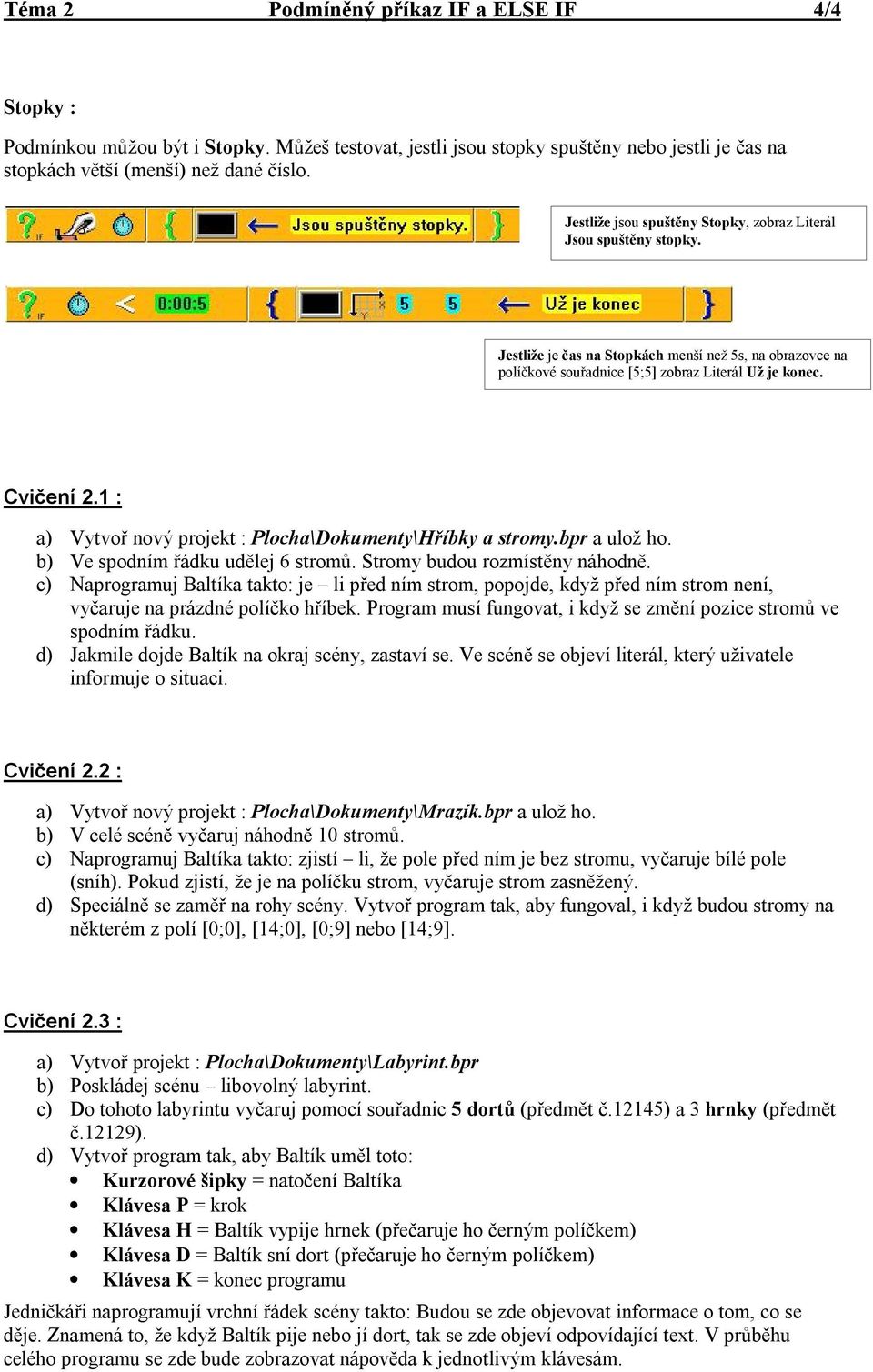 1 : a) Vytvoř nový projekt : Plocha\Dokumenty\Hříbky a stromy.bpr a ulož ho. b) Ve spodním řádku udělej 6 stromů. Stromy budou rozmístěny náhodně.