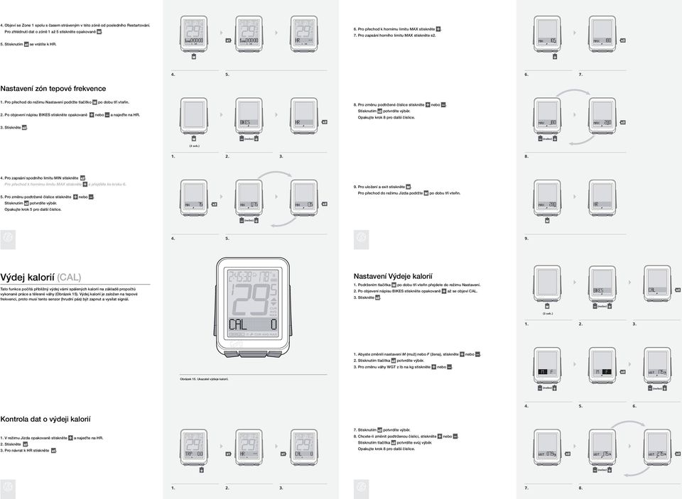 Po objevení nápisu BiKES stiskněte opakovaně nebo a najeďte na Hr. 8. Pro změnu podtržené číslice stiskněte nebo. Opakujte krok 8 pro další číslice. 8. Pro zapsání spodního limitu min stiskněte.