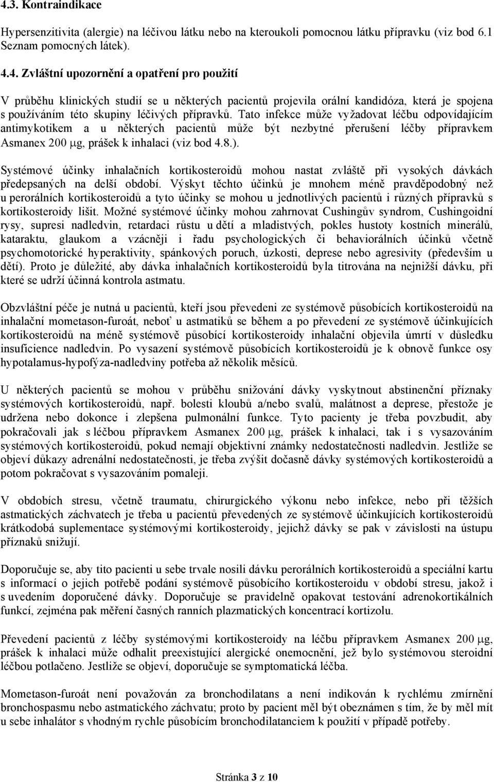 Systémové účinky inhalačních kortikosteroidů mohou nastat zvláště při vysokých dávkách předepsaných na delší období.