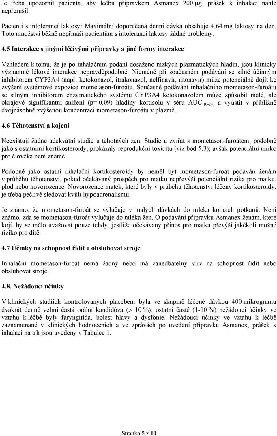 5 Interakce s jinými léčivými přípravky a jiné formy interakce Vzhledem k tomu, že je po inhalačním podání dosaženo nízkých plazmatických hladin, jsou klinicky významné lékové interakce