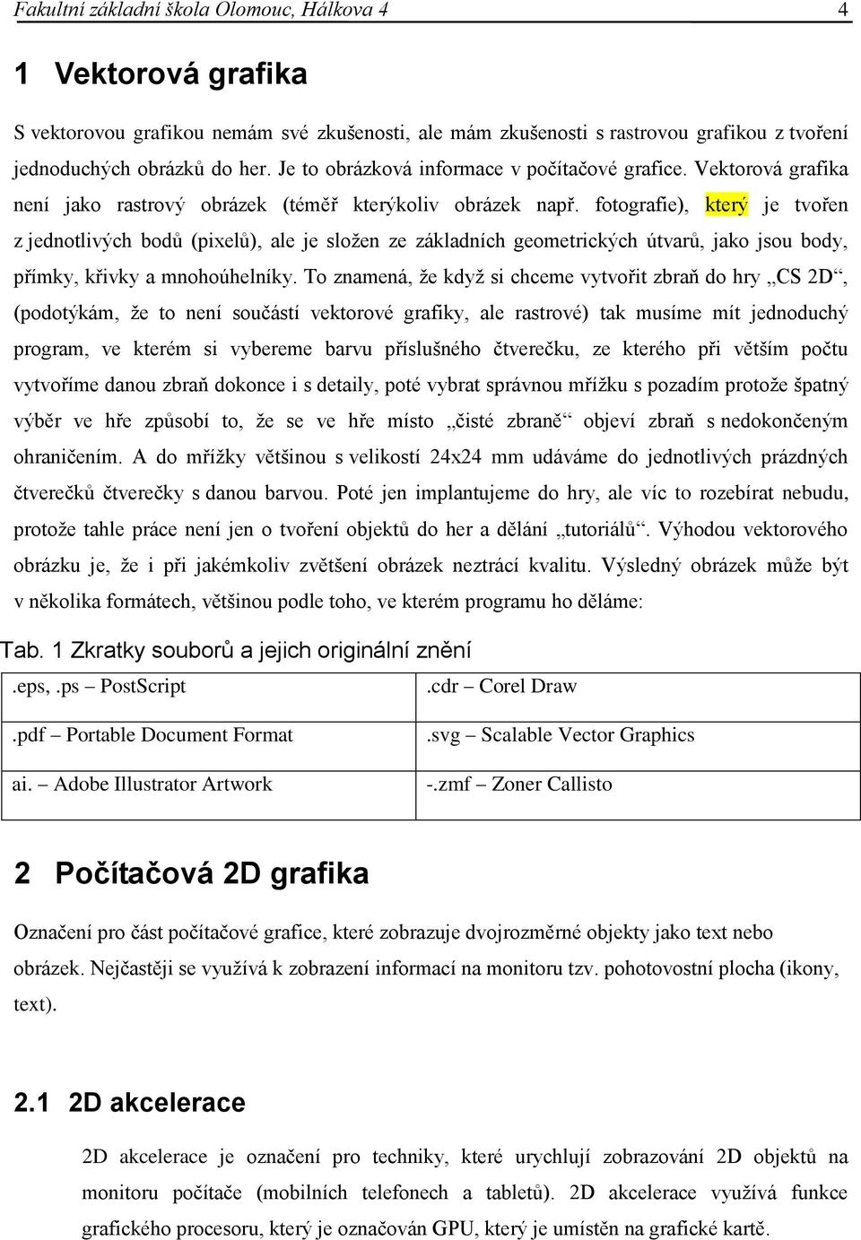 fotografie), který je tvořen z jednotlivých bodů (pixelů), ale je složen ze základních geometrických útvarů, jako jsou body, přímky, křivky a mnohoúhelníky.