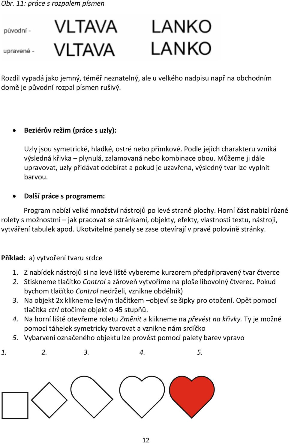 Můžeme ji dále upravovat, uzly přidávat odebírat a pokud je uzavřena, výsledný tvar lze vyplnit barvou. Další práce s programem: Program nabízí velké množství nástrojů po levé straně plochy.