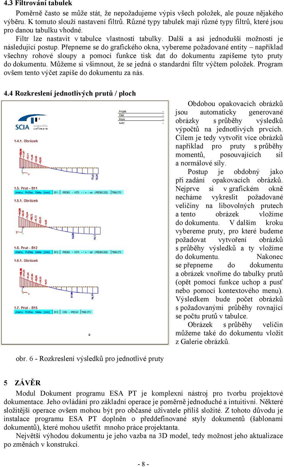 Přepneme se do grafického okna, vybereme požadované entity například všechny rohové sloupy a pomocí funkce tisk dat do dokumentu zapíšeme tyto pruty do dokumentu.