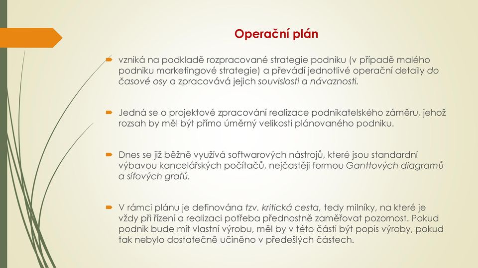 Dnes se již běžně využívá softwarových nástrojů, které jsou standardní výbavou kancelářských počítačů, nejčastěji formou Ganttových diagramů a síťových grafů. V rámci plánu je definována tzv.