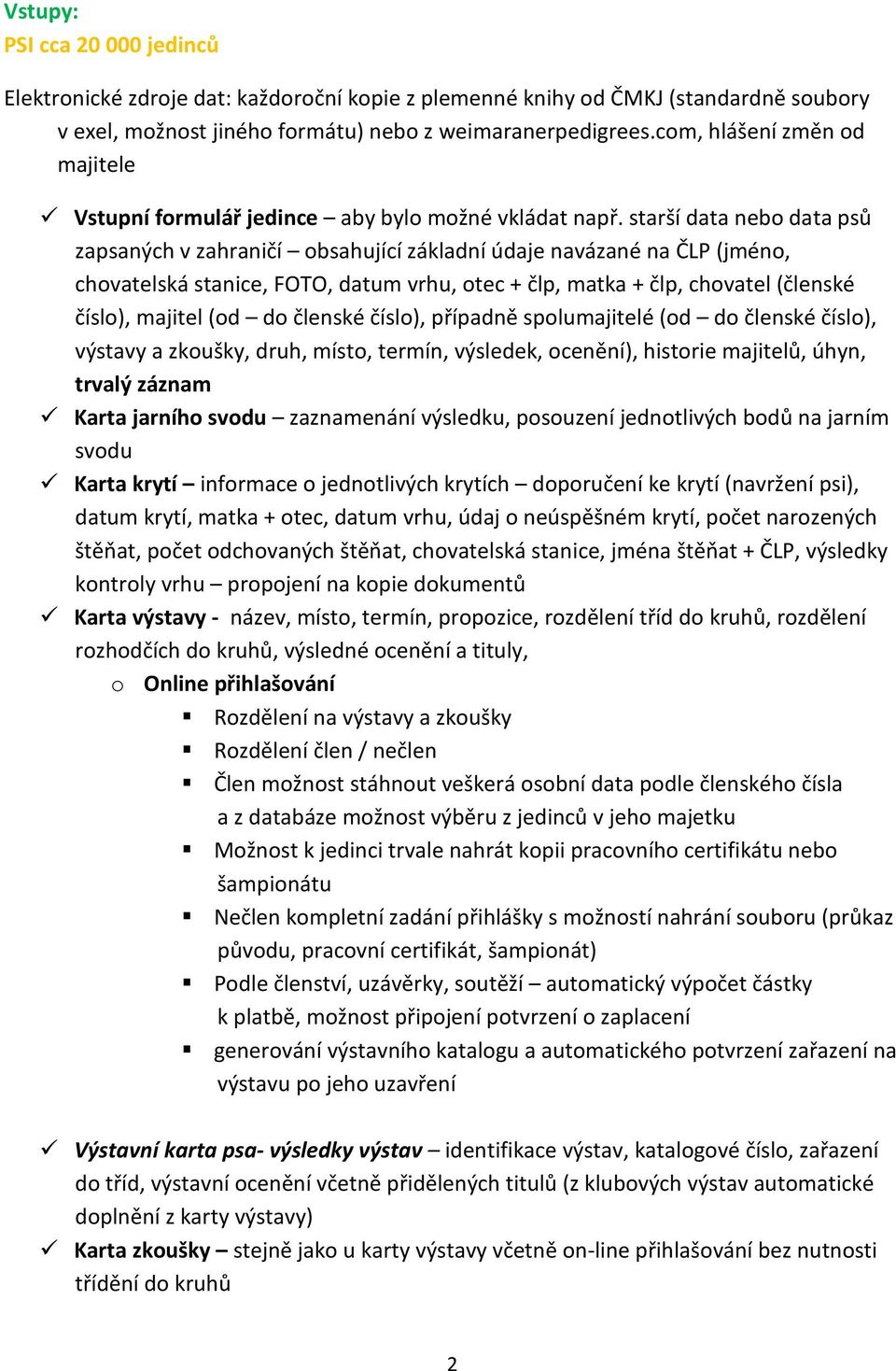starší data nebo data psů zapsaných v zahraničí obsahující základní údaje navázané na ČLP (jméno, chovatelská stanice, FOTO, datum vrhu, otec + člp, matka + člp, chovatel (členské číslo), majitel (od
