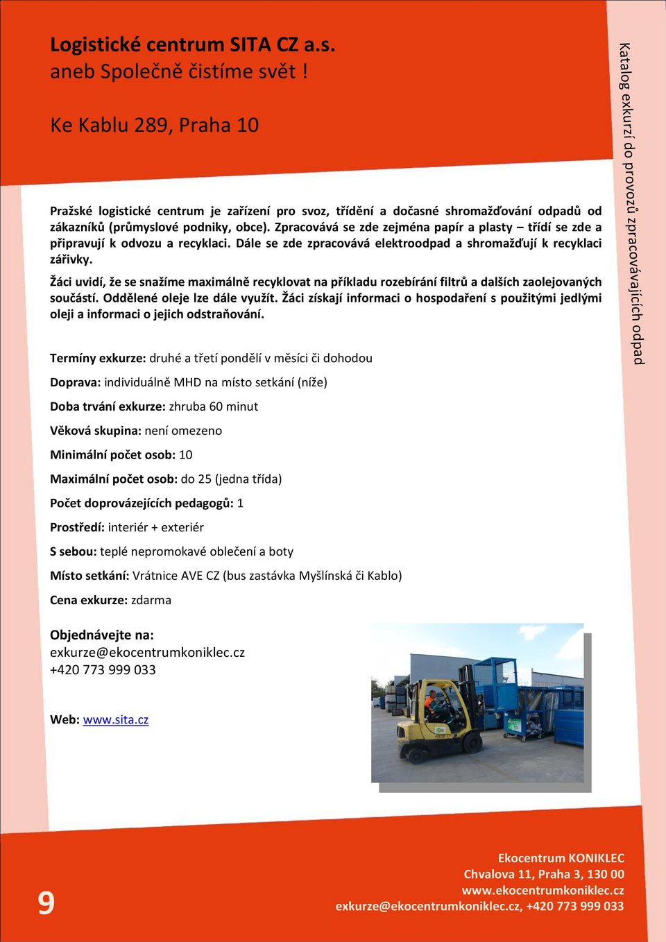 Zpracovává se zde zejména papír a plasty třídí se zde a připravují k odvozu a recyklaci. Dále se zde zpracovává elektroodpad a shromažďují k recyklaci zářivky.