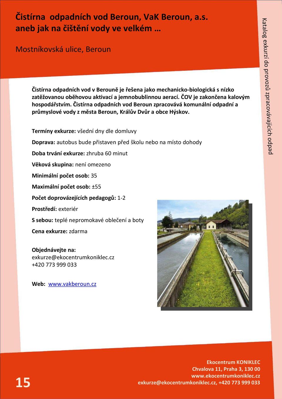 Čistírna odpadních vod Beroun zpracovávákomunálníodpadnía průmyslové vody z města Beroun, Králův Dvůr a obce Hýskov.