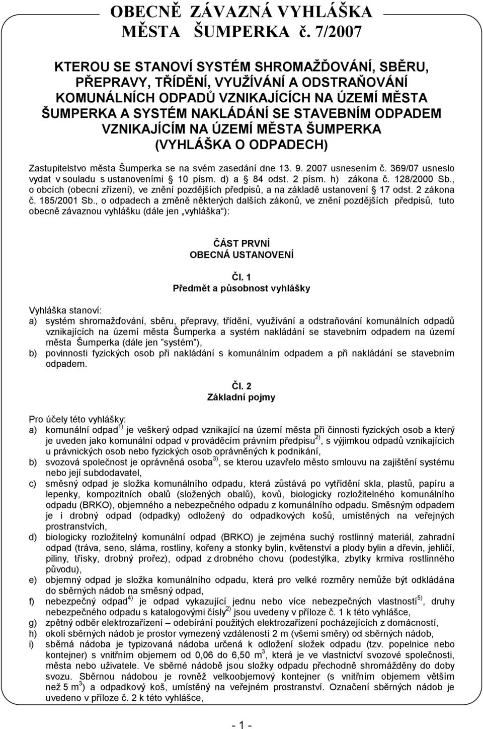 VZNIKAJÍCÍM NA ÚZEMÍ MĚSTA ŠUMPERKA (VYHLÁŠKA O ODPADECH) Zastupitelstvo města Šumperka se na svém zasedání dne 13. 9. 2007 usnesením č. 369/07 usneslo vydat v souladu s ustanoveními 10 písm.