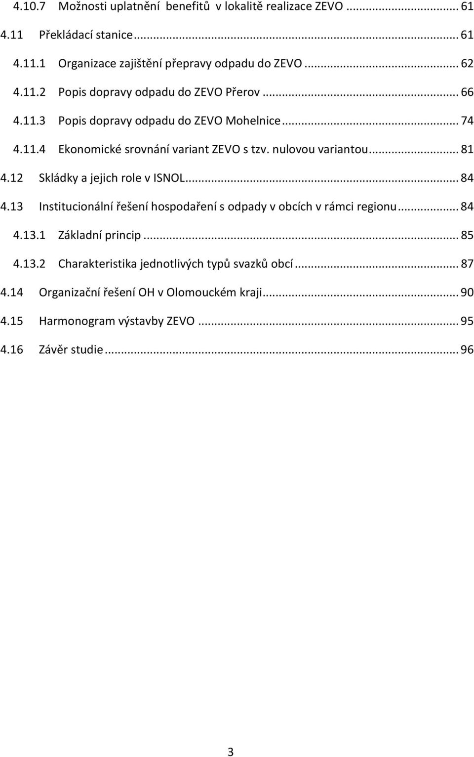 12 Skládky a jejich role v ISNOL... 84 4.13 Institucionální řešení hospodaření s odpady v obcích v rámci regionu... 84 4.13.1 Základní princip... 85 4.13.2 Charakteristika jednotlivých typů svazků obcí.