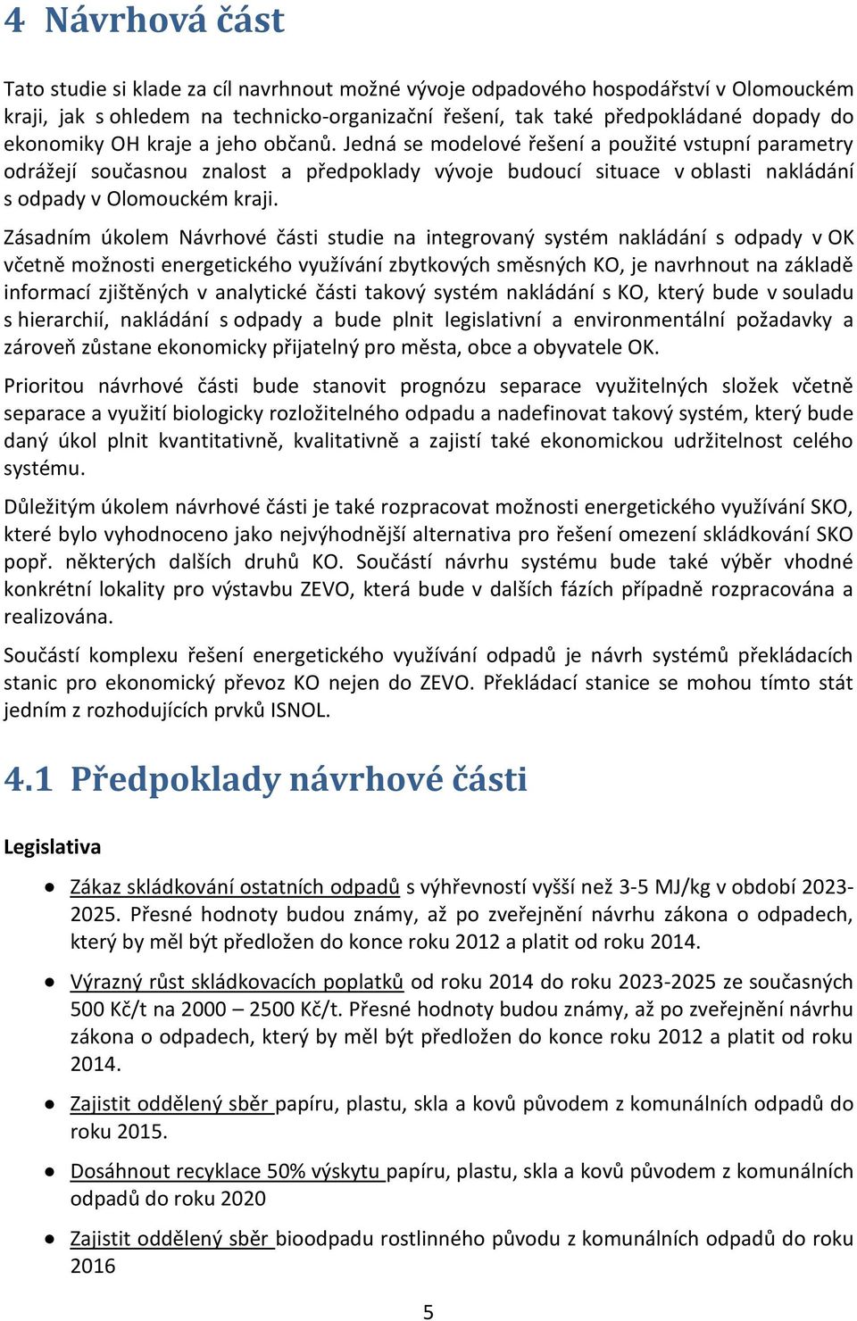 Zásadním úkolem Návrhové části studie na integrovaný systém nakládání s odpady v OK včetně možnosti energetického využívání zbytkových směsných KO, je navrhnout na základě informací zjištěných v