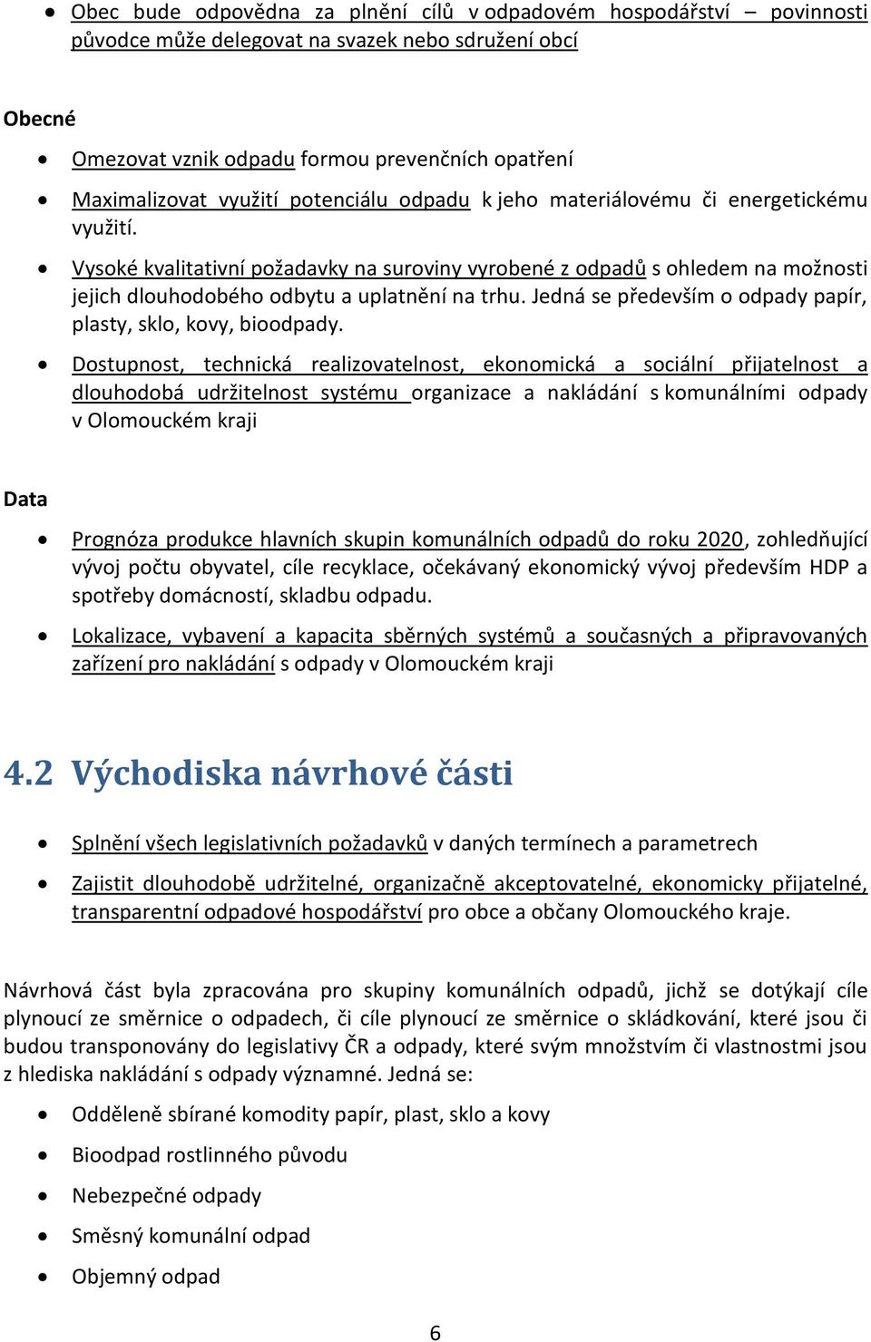 Vysoké kvalitativní požadavky na suroviny vyrobené z odpadů s ohledem na možnosti jejich dlouhodobého odbytu a uplatnění na trhu. Jedná se především o odpady papír, plasty, sklo, kovy, bioodpady.