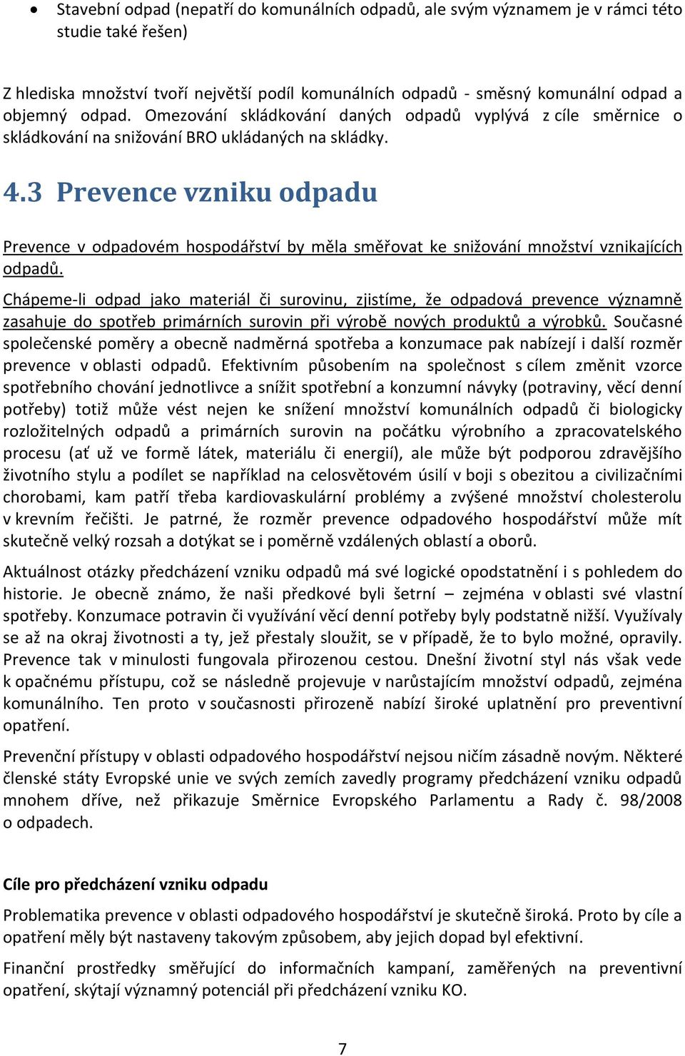 3 Prevence vzniku odpadu Prevence v odpadovém hospodářství by měla směřovat ke snižování množství vznikajících odpadů.