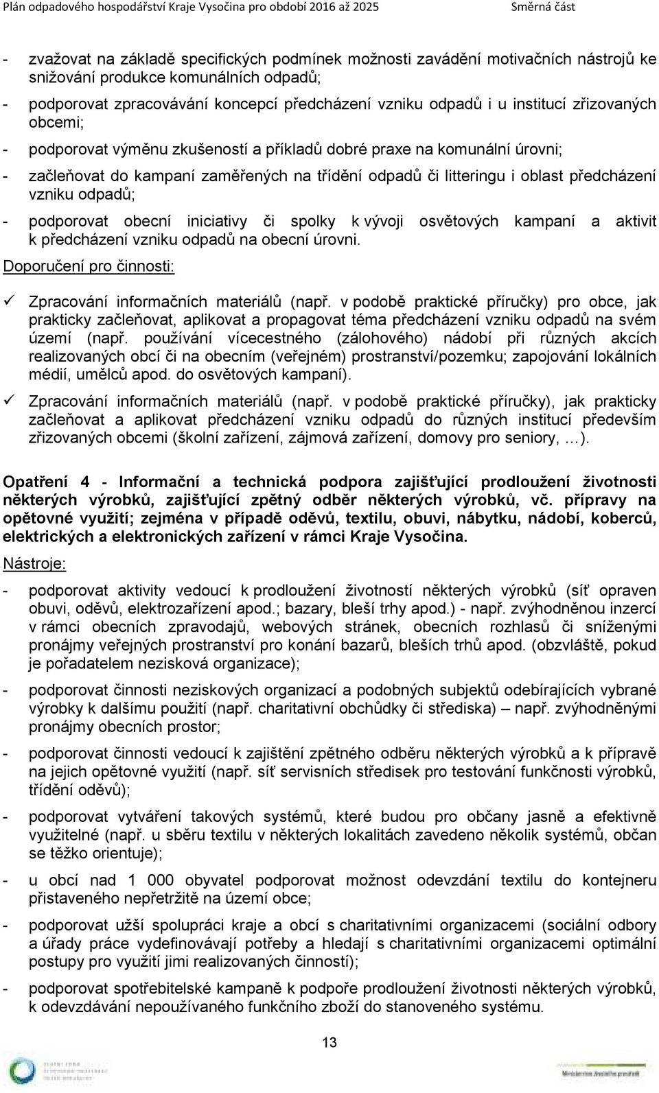 podporovat obecní iniciativy či spolky k vývoji osvětových kampaní a aktivit k předcházení vzniku odpadů na obecní úrovni. Doporučení pro činnosti: Zpracování informačních materiálů (např.