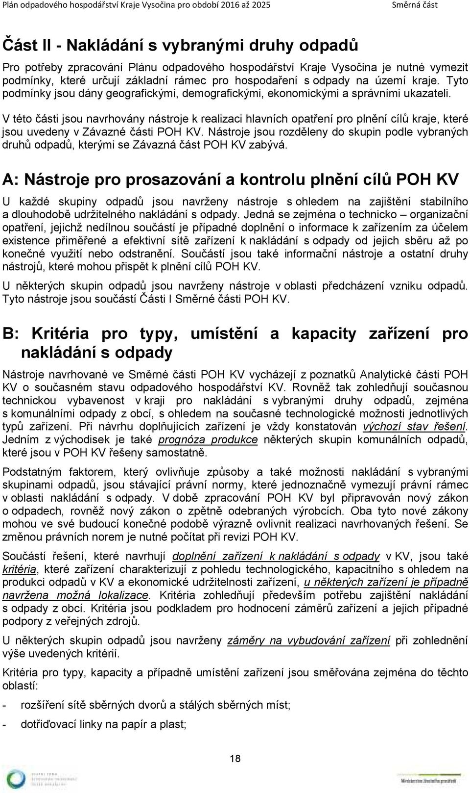 V této části jsou navrhovány nástroje k realizaci hlavních pro plnění cílů kraje, které jsou uvedeny v Závazné části POH KV.