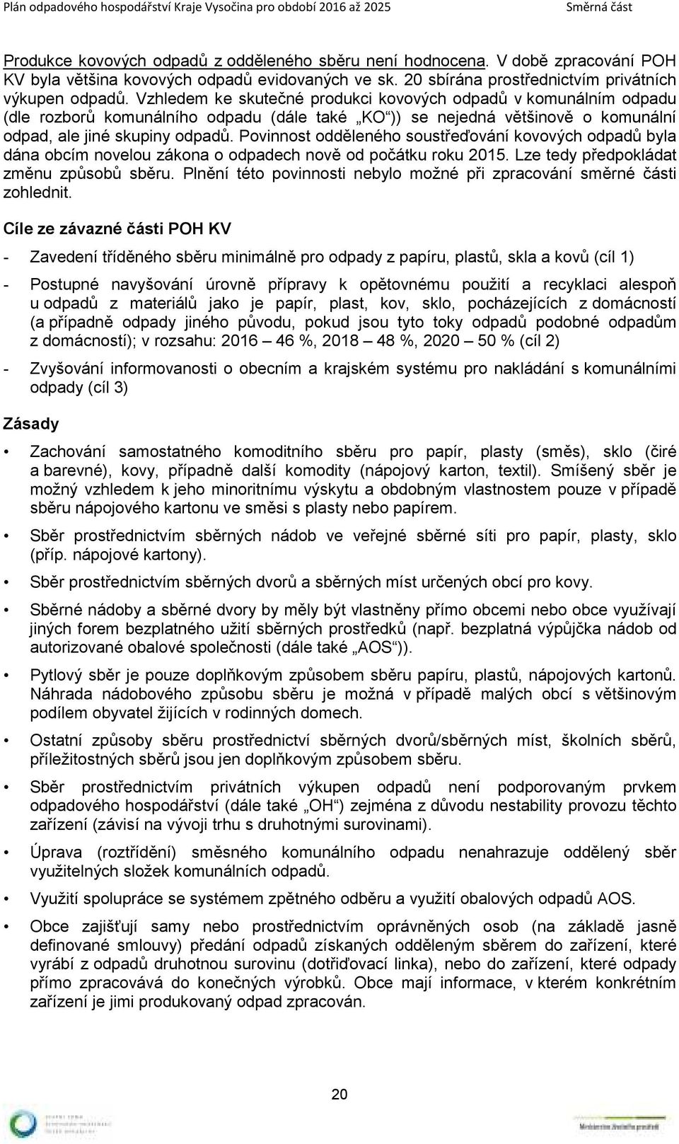 Povinnost odděleného soustřeďování kovových odpadů byla dána obcím novelou zákona o odpadech nově od počátku roku 2015. Lze tedy předpokládat změnu způsobů sběru.