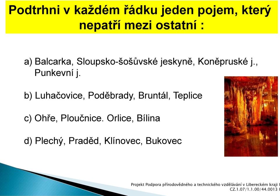 b) Luhačovice, Poděbrady, Bruntál, Teplice c) Ohře, Ploučnice.