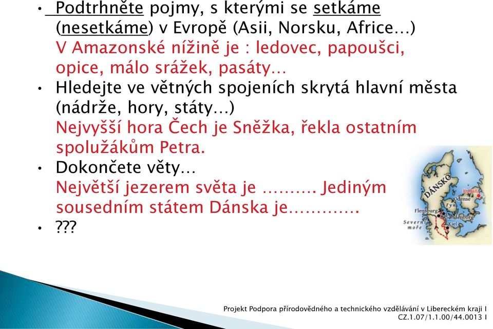 státy ) Nejvyšší hora Čech je Sněžka, řekla ostatním spolužákům Petra. Dokončete věty Největší jezerem světa je.