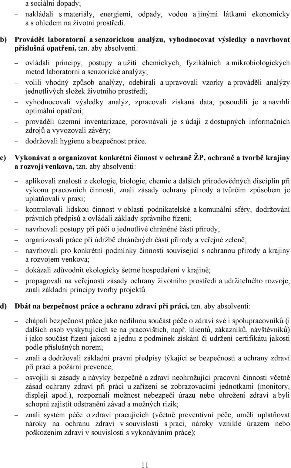 aby absolventi: ovládali principy, postupy a užití chemických, fyzikálních a mikrobiologických metod laboratorní a senzorické analýzy; volili vhodný způsob analýzy, odebírali a upravovali vzorky a