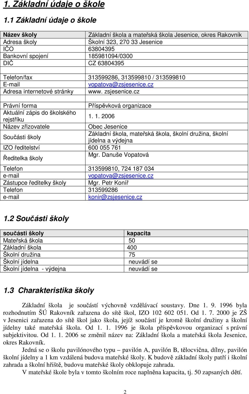 Telefon/fax 313599286, 313599810 / 313599810 E-mail vopatova@zsjesenice.cz Adresa internetové stránky www. zsjesenice.cz Právní forma Příspěvková organizace Aktuální zápis do školského rejstříku 1.
