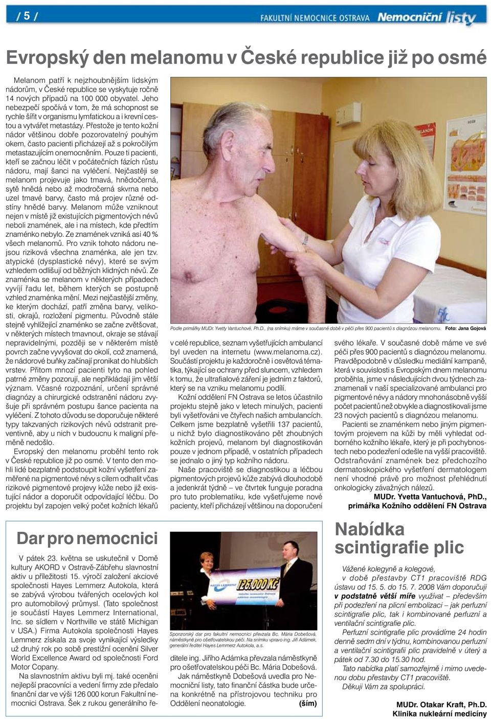 Přestože je tento kožní nádor většinou dobře pozorovatelný pouhým okem, často pacienti přicházejí až s pokročilým metastazujícím onemocněním.
