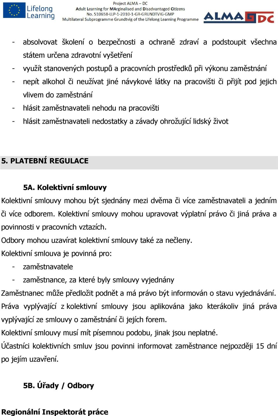 život 5. PLATEBNÍ REGULACE 5A. Kolektivní smlouvy Kolektivní smlouvy mohou být sjednány mezi dvěma či více zaměstnavateli a jedním či více odborem.