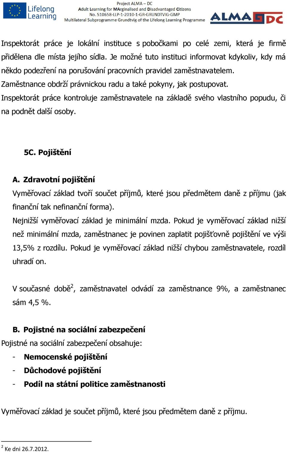 Inspektorát práce kontroluje zaměstnavatele na základě svého vlastního popudu, či na podnět další osoby. 5C. Pojištění A.