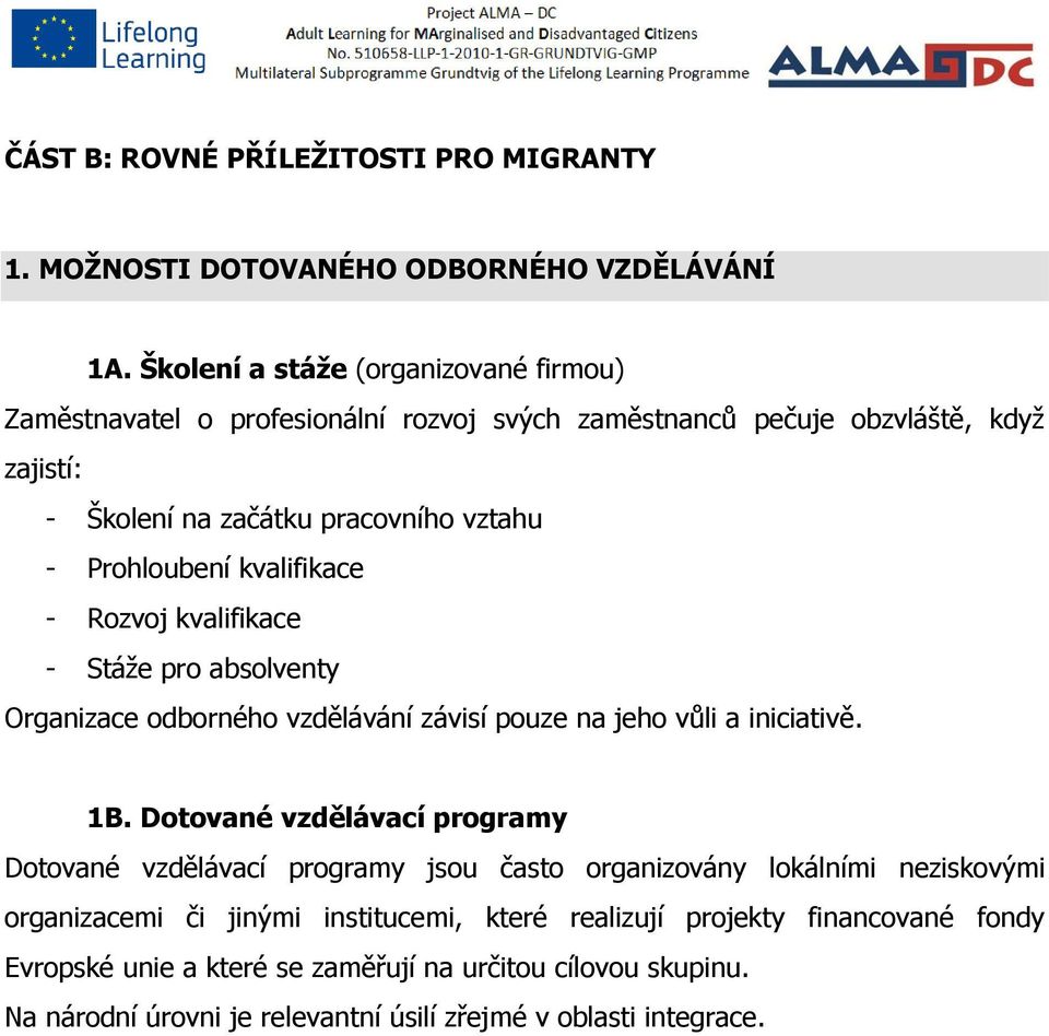 Prohloubení kvalifikace - Rozvoj kvalifikace - Stáže pro absolventy Organizace odborného vzdělávání závisí pouze na jeho vůli a iniciativě. 1B.