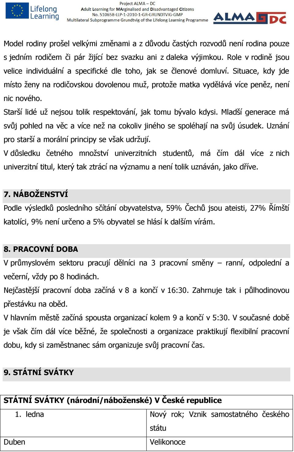 Starší lidé už nejsou tolik respektování, jak tomu bývalo kdysi. Mladší generace má svůj pohled na věc a více než na cokoliv jiného se spoléhají na svůj úsudek.