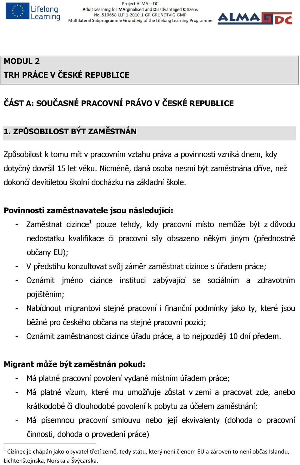 Nicméně, daná osoba nesmí být zaměstnána dříve, než dokončí devítiletou školní docházku na základní škole.