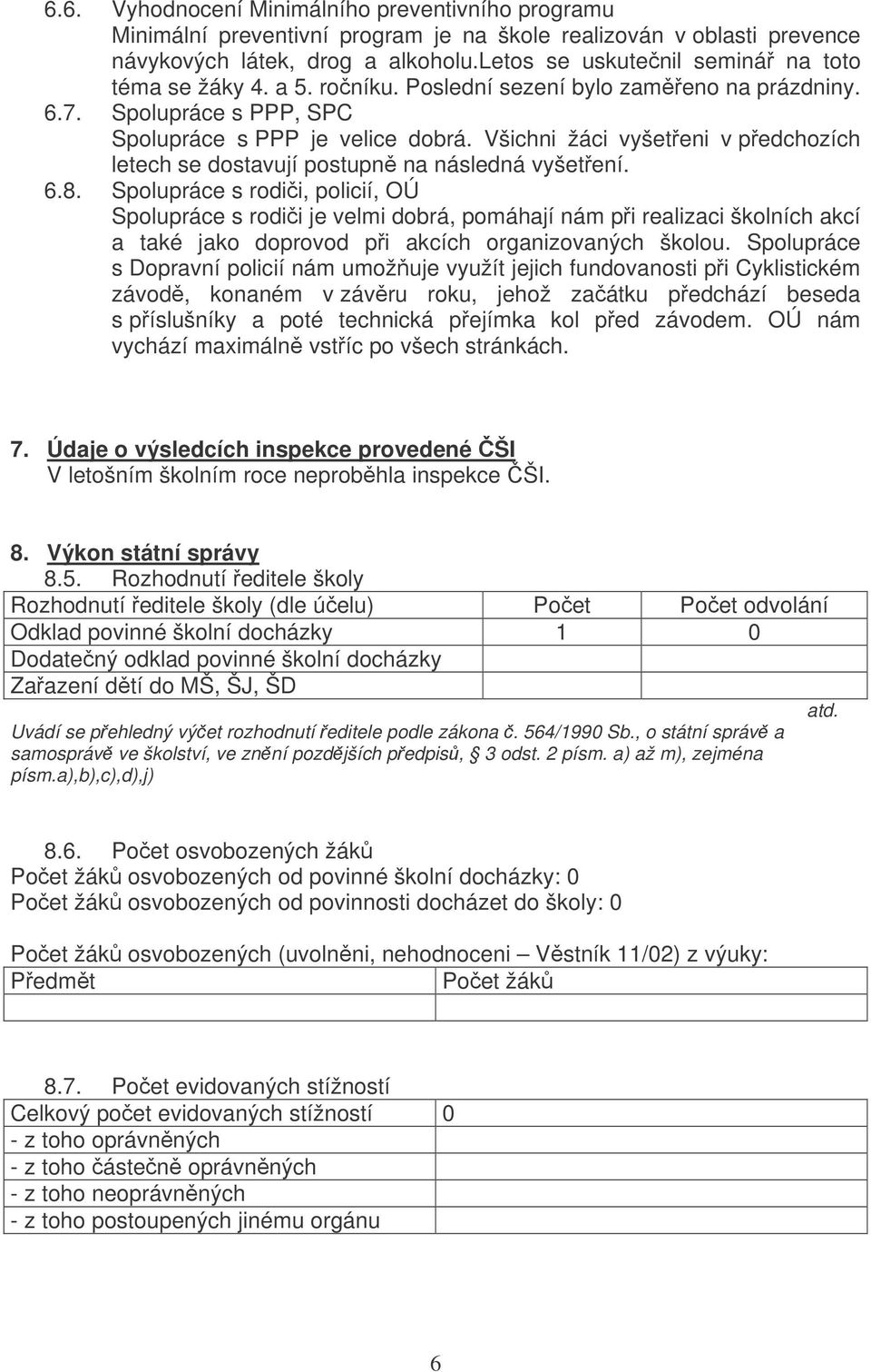 Všichni žáci vyšetřeni v předchozích letech se dostavují postupně na následná vyšetření. 6.8.