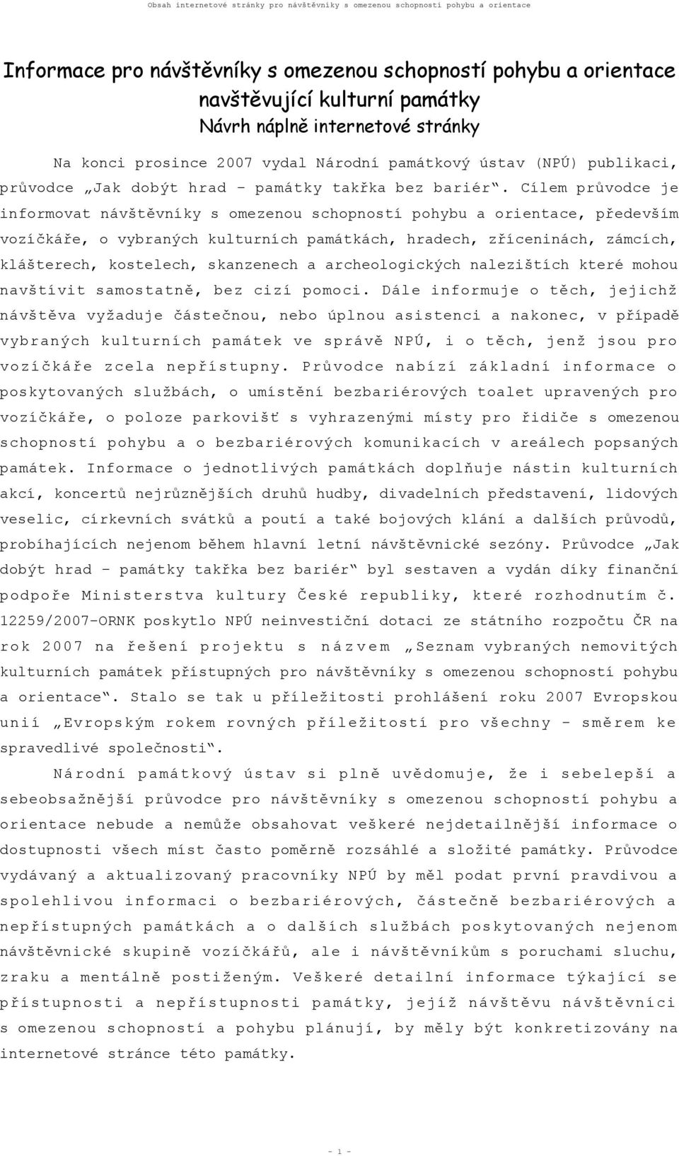 Cílem průvodce je informovat návštěvníky s omezenou schopností pohybu a orientace, především vozíčkáře, o vybraných kulturních památkách, hradech, zříceninách, zámcích, klášterech, kostelech,