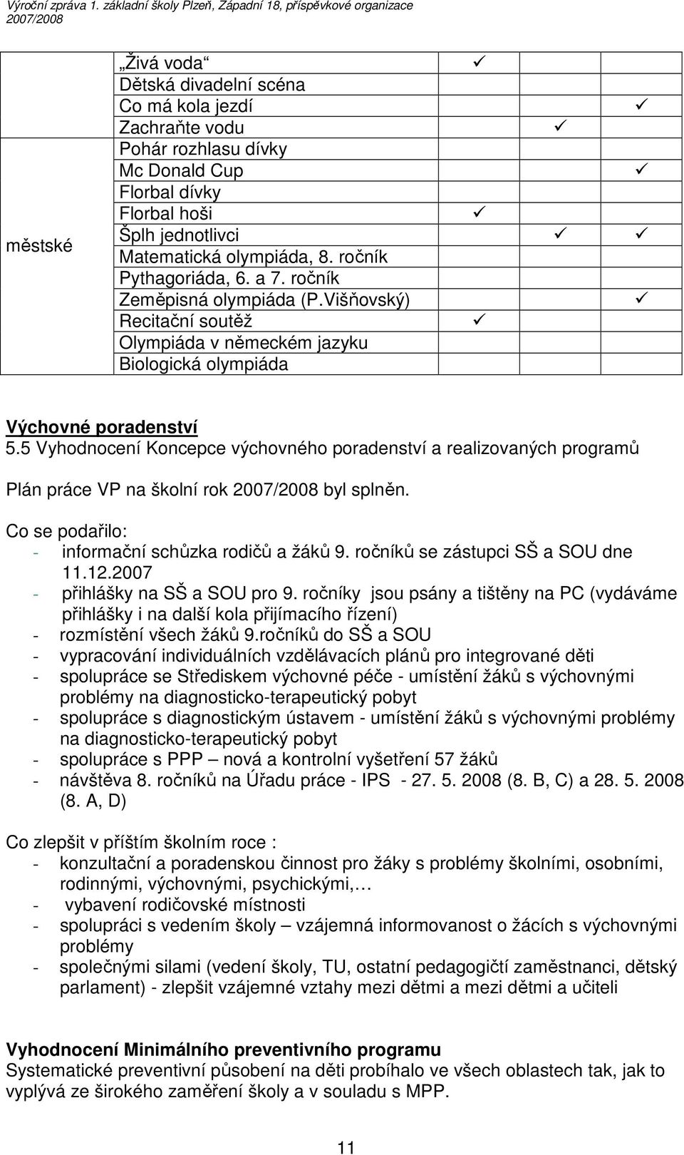 5 Vyhodnocení Koncepce výchovného poradenství a realizovaných programů Plán práce VP na školní rok byl splněn. Co se podařilo: - informační schůzka rodičů a žáků 9.