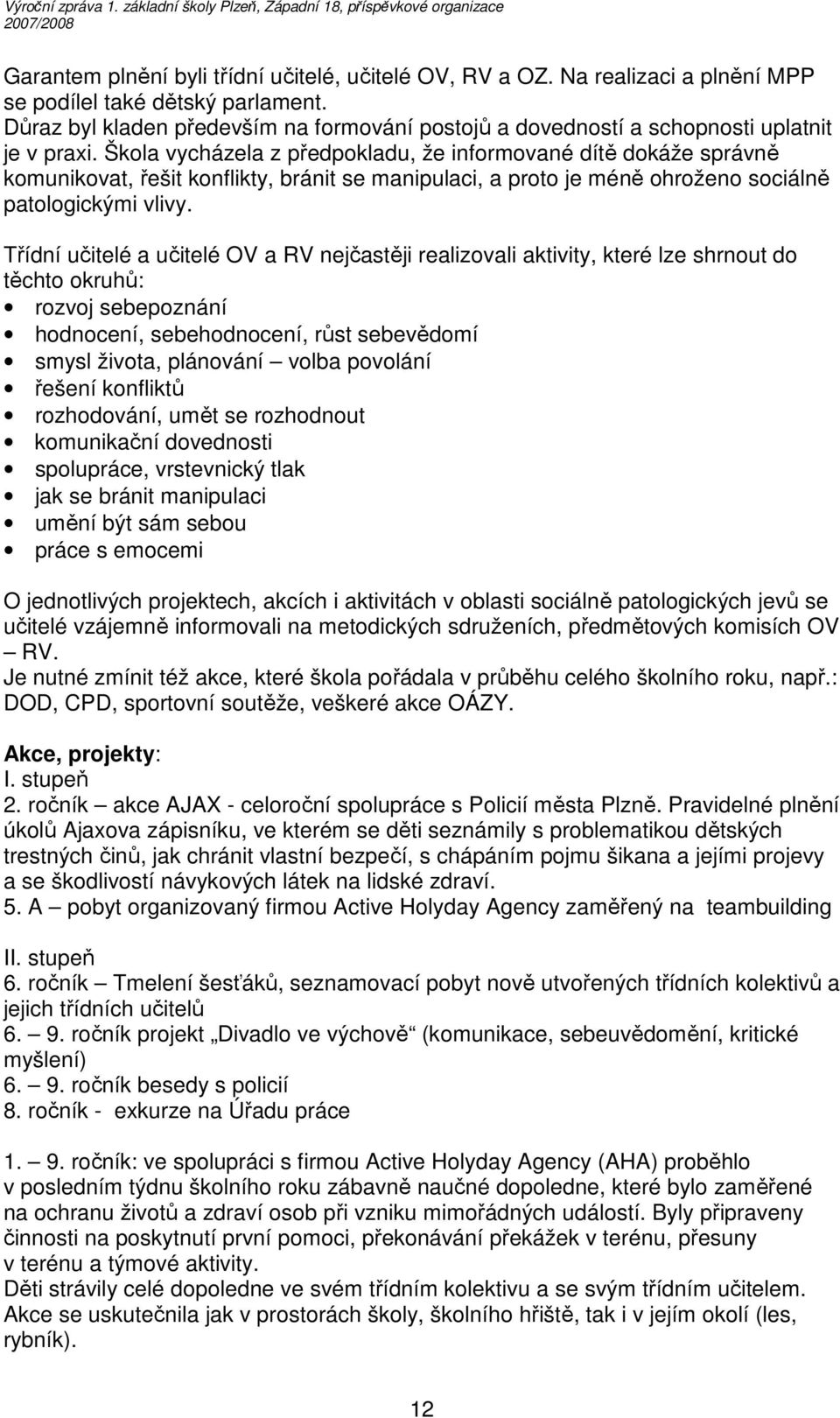 Škola vycházela z předpokladu, že informované dítě dokáže správně komunikovat, řešit konflikty, bránit se manipulaci, a proto je méně ohroženo sociálně patologickými vlivy.