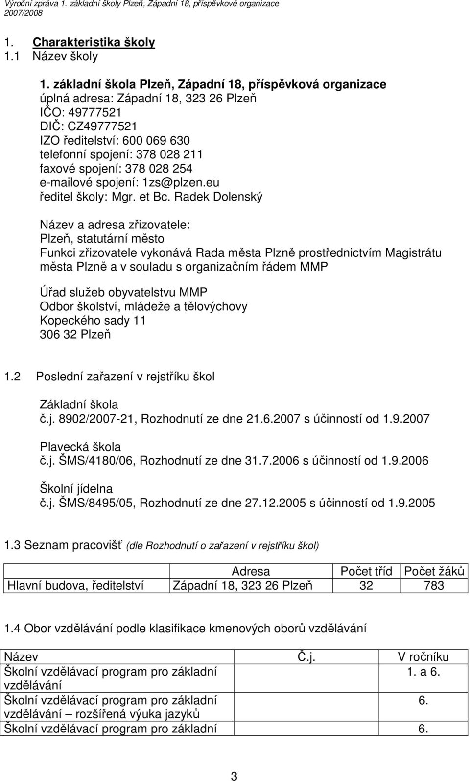 spojení: 378 028 254 e-mailové spojení: 1zs@plzen.eu ředitel školy: Mgr. et Bc.