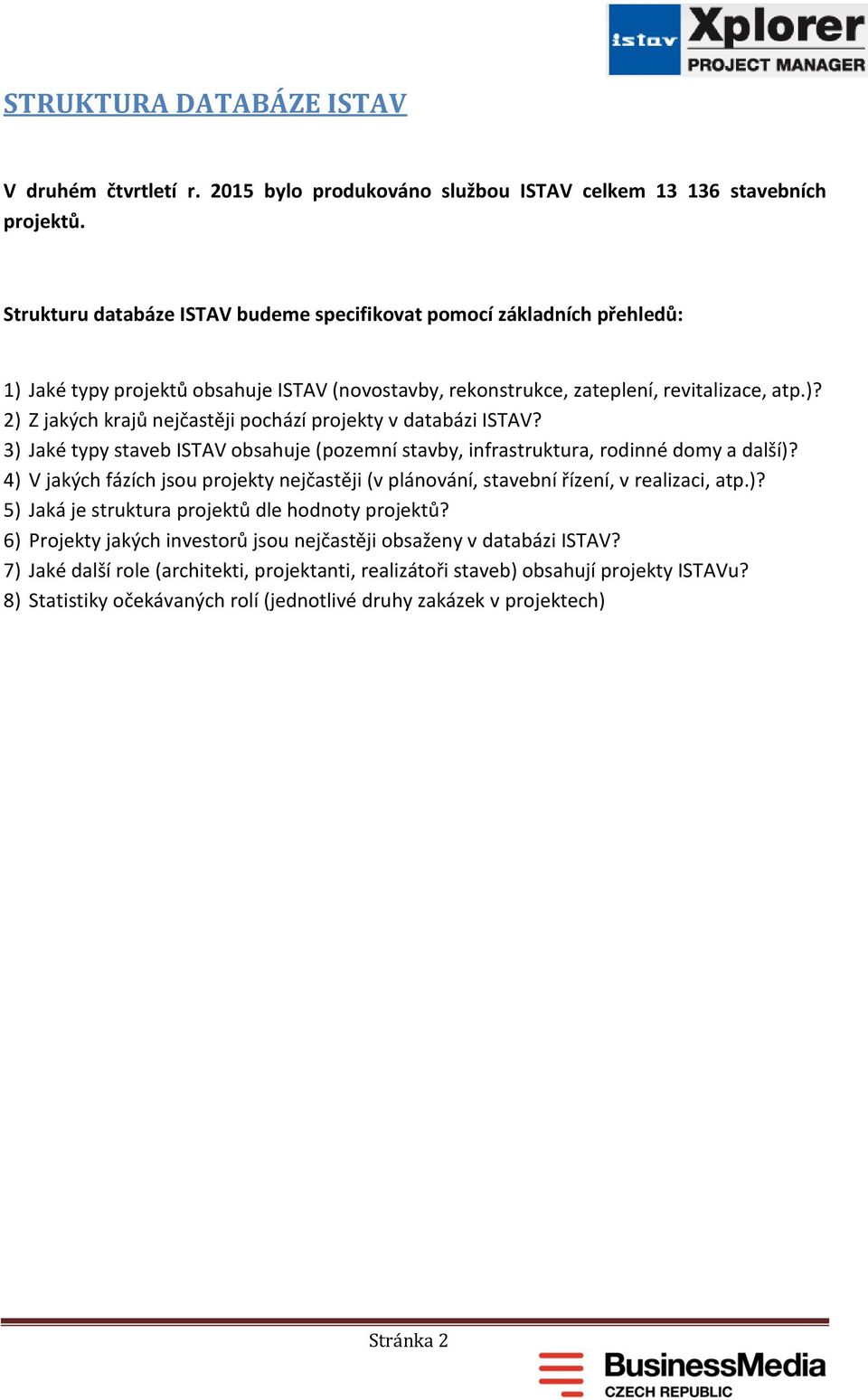 3) Jaké typy staveb ISTAV obsahuje (pozemní stavby, infrastruktura, rodinné domy a další)? 4) V jakých fázích jsou projekty nejčastěji (v plánování, stavební řízení, v realizaci, atp.)? 5) Jaká je struktura projektů dle hodnoty projektů?