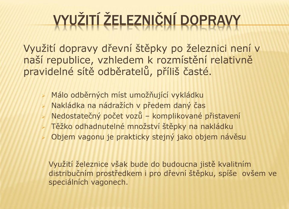 Málo odběrných míst umožňující vykládku Nakládka na nádražích v předem daný čas Nedostatečný počet vozů komplikované přistavení